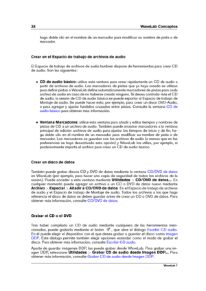 Page 5238 WaveLab Conceptos
haga doble clic en el nombre de un marcador para modiﬁcar su nombre de pista o de
marcador.
Crear en el Espacio de trabajo de archivos de audio
El Espacio de trabajo de archivos de audio también dispone de herramientas para crear CD
de audio. Son las siguientes:
CD de audio básico : utilice esta ventana para crear rápidamente un CD de audio a
partir de archivos de audio. Los marcadores de pistas que ya haya creado se utilizan
para deﬁnir pistas o WaveLab deﬁne automáticamente...