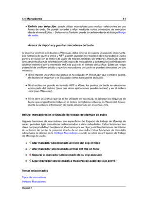 Page 554.4 Marcadores 41
Deﬁnir una selección : puede utilizar marcadores para realizar selecciones en una
forma de onda. Se puede acceder a ellos mediante varios comandos de selección
desde el menú Editar >Seleccionar.También puede accederse desde el diálogo
Rango
de audio
.
Acerca de importar y guardar marcadores de bucle
Al importar archivos con bucles a WaveLab, debe tenerse en cuenta un aspecto importante.
Los formatos de archivo Wave y AIFF pueden guardar información sobre marcadores (como
puntos de...