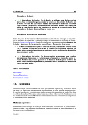 Page 574.5 Medición 43
Marcadores de bucle
Marcadores de inicio y ﬁn de bucle: se utilizan para deﬁnir puntos
de bucle y se necesitan para acceder a funciones de edición de bucles en
el menú Proceso del Espacio de trabajo de archivos de audio: se conectan
directamente con el nodo de reproducción en bucle. Suelen utilizarse para
editar y crear bucles antes de transferir un sonido a un muestreador. Los
marcadores de bucle deben utilizarse como par.
Marcadores de corrección de errores
Estos dos pares de marcadores...