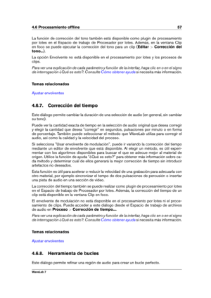 Page 714.6 Procesamiento ofﬂine 57
La función de corrección del tono también está disponible como plugin de procesamiento
por lotes en el Espacio de trabajo de Procesador por lotes. Además, en la ventana Clip
en foco se puede ejecutar la corrección del tono para un clip ( Editar>Corrección del
tono... ).
La opción Envolvente no está disponible en el procesamiento por lotes y los procesos de
clips.
Para ver una explicación de cada parámetro y función de la interfaz, haga clic en o en el signo
de interrogación...