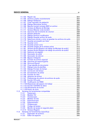 Page 9INDICE GENERAL vii
11.1.64 Repetir clip . . . . . . . . . . . . . . . . . . . . . . . . . . . . . . . . . . . 304
11.1.65 Archivos usados recientemente . . . . . . . . . . . . . . . . . . . . . . 304
11.1.66 Diálogo Grabación . . . . . . . . . . . . . . . . . . . . . . . . . . . . . . 305
11.1.67 Crear marcador de grabación . . . . . . . . . . . . . . . . . . . . . . . 306
11.1.68 Diálogo Renombrar archivo . . . . . . . . . . . . . . . . . . . . . . . . . 306
11.1.69 Mezclar (render) entrada ASIO en...