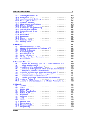 Page 11TABLE DES MATI 
ERES ix
12.27 Steinberg Roomworks SE . . . . . . . . . . . . . . . . . . . . . . . . . . . . . . 372
12.28 Retard stéréo . . . . . . . . . . . . . . . . . . . . . . . . . . . . . . . . . . . . . . 373
12.29 Ampliﬁcateur stéréo Steinberg . . . . . . . . . . . . . . . . . . . . . . . . . . . . 374
12.30 Steinberg Studio Chorus . . . . . . . . . . . . . . . . . . . . . . . . . . . . . . . 375
12.31 Studio EQ Steinberg . . . . . . . . . . . . . . . . . . . . . . . . . . . . . . . . . 377...