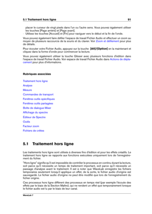 Page 1055.1 Traitement hors ligne 91
placer le curseur de vingt pixels dans l'un ou l'autre sens. Vous pouvez également utiliser
les touches [Page arrière] et [Page avant].
{ Utilisez les touches [Accueil] et [Fin] pour naviguer vers le début et la ﬁn de l'onde.
Vous pouvez également faire déﬁler l'espace de travail Fichier Audio et effectuer un zoom au
moyen de plusieurs raccourcis de la souris et du clavier. Voir
Zoom et déﬁlement pour plus
de détails.
Pour écouter votre Fichier Audio, appuyez...