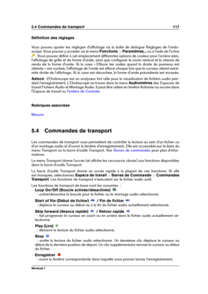 Page 1315.4 Commandes de transport 117
Déﬁnition des réglages
Vous pouvez ajuster les réglages d'afﬁchage via la boîte de dialogue Réglages de l'ondo-
scope. Vous pouvez y accéder via le menu Fonctions >Paramètres... ou à l'aide de l'icône
. Vous pouvez déﬁnir à cet emplacement différentes options de couleur pour l'arrière-plan,
l'afﬁchage de grille et de forme d'onde, ainsi que conﬁgurer le zoom vertical et la vitesse de
rendu de la forme d'onde. Si la case « Effacer les ondes...