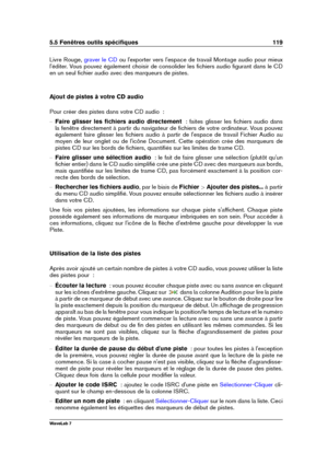 Page 1335.5 Fenêtres outils spéciﬁques 119
Livre Rouge, graver le CD ou l'exporter vers l'espace de travail Montage audio pour mieux
l'éditer. Vous pouvez également choisir de consolider les ﬁchiers audio ﬁgurant dans le CD
en un seul ﬁchier audio avec des marqueurs de pistes.
Ajout de pistes à votre CD audio
Pour créer des pistes dans votre CD audio  :
{ Faire glisser les ﬁchiers audio directement   : faites glisser les ﬁchiers audio dans
la fenêtre directement à partir du navigateur de ﬁchiers de...