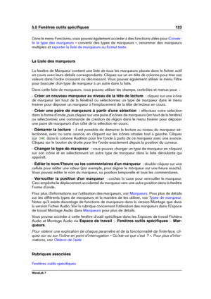 Page 1375.5 Fenêtres outils spéciﬁques 123
Dans le menu Fonctions, vous pouvez également accéder à des fonctions utiles pour Conver-
tir le type des marqueurs
« convertir des types de marqueurs », renommer des marqueurs
multiples et
exporter la liste de marqueurs au format texte .
La Liste des marqueurs
La fenêtre de Marqueur contient une liste de tous les marqueurs placés dans le ﬁchier actif
en cours avec leurs détails correspondants. Cliquez sur un en-tête de colonne pour trier ses
valeurs dans l'ordre...