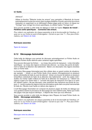 Page 1535.7 Outils 139
ultérieure".
{ Utiliser la fonction "Détecter toutes les erreurs" pour permettre à WaveLab de trouver
automatiquement toutes les erreurs dans la plage prédéﬁnie. Ensuite, parcourez les erreurs
marquées, en supprimant ou en déﬁnissant chaque plage audio en retour, et cliquez sur
"Corriger" pour corriger les erreurs spéciﬁques, ou utilisez l'option "Corriger tout".
Vous pouvez accéder à cette boîte de dialogue à l'aide de l'option Espace de travail>...