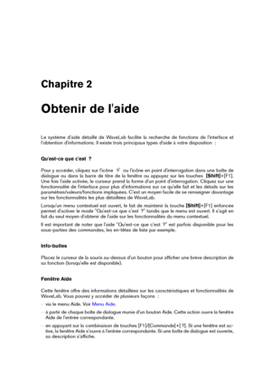 Page 17Chapitre 2
Obtenir de l'aide
Le système d'aide détaillé de WaveLab facilite la recherche de fonctions de l'interface et
l'obtention d'informations. Il existe trois principaux types d'aide à votre disposition  :
Qu'est-ce que c'est  ?
Pour y accéder, cliquez sur l'icône
ou l'icône en point d'interrogation dans une boîte de
dialogue ou dans la barre de titre de la fenêtre ou appuyez sur les touches  [Shift]+[F1].
Une fois l'aide activée, le curseur prend la...