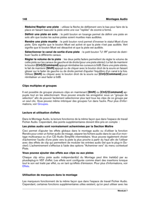 Page 162148 Montages Audio
{ Réduire/Replier une piste   : utilisez la ﬂèche de déﬁlement vers le bas pour faire de la
place en faisant basculer la piste entre une vue "repliée" de zoomé à fermé.
{ Déﬁnir une piste en solo   : le petit bouton en losange permet de déﬁnir une piste en
solo aﬁn que toutes les autres pistes soient muettes mais audibles.
{ Rendre une piste muette   : le petit bouton rond permet d'inverser le statut Muet d'une
piste. Gris signiﬁe que le bouton Muet est activé et que la...