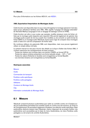 Page 1656.1 Mesure 151
Pour plus d'informations sur les ﬁchiers AES-31, voir AES31 .
XML Exportation/Importation de Montages Audio
Cette fonction est disponible dans le sous-menu Enregistrer le montage spécial et n'est des-
tinée qu'aux utilisateurs familiers avec XML. XML signiﬁe "Langage de balisage extensible"
(E Xtensible Markup Language) et est un langage de balisage comme le HTML.
Cette fonction est utile si vous voulez, par exemple, modiﬁer plusieurs noms de ﬁchier uti-
lisés par le...
