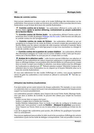 Page 166152 Montages Audio
Modes de contrôle continu
Vous pouvez sélectionner la source audio et le mode d'afﬁchage des informations sur les
audiomètres. Vous pouvez accéder aux fonctions de contrôle continu suivantes dans le menu
Audiomètres ou par le biais de la barre de contrôle Audiomètres  :
{ Contrôle continu de la lecture   : les audiomètres afﬁchent la sortie audio de la
Section Maître après la section dithering, contrairement au propre audiomètre
de la Section Maître .
{ Contrôle continu de...