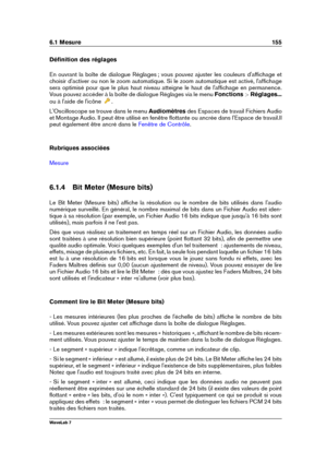 Page 1696.1 Mesure 155
Déﬁnition des réglages
En ouvrant la boîte de dialogue Réglages ; vous pouvez ajuster les couleurs d'afﬁchage et
choisir d'activer ou non le zoom automatique. Si le zoom automatique est activé, l'afﬁchage
sera optimisé pour que le plus haut niveau atteigne le haut de l'afﬁchage en permanence.
Vous pouvez accéder à la boîte de dialogue Réglages via le menu Fonctions>Réglages...
ou à l'aide de l'icône
.
L'Oscilloscope se trouve dans le menu Audiomètresdes Espaces...