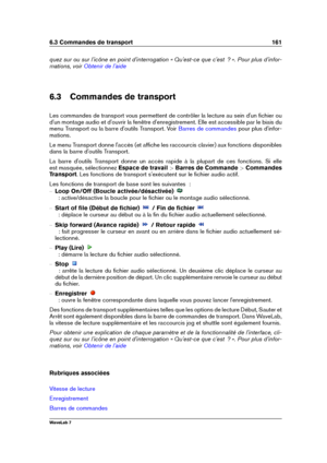 Page 1756.3 Commandes de transport 161
quez sur ou sur l'icône en point d'interrogation « Qu'est-ce que c'est  ? ». Pour plus d'infor-
mations, voir
Obtenir de l'aide
6.3 Commandes de transport
Les commandes de transport vous permettent de contrôler la lecture au sein d'un ﬁchier ou
d'un montage audio et d'ouvrir la fenêtre d'enregistrement. Elle est accessible par le biais du
menu Transport ou la barre d'outils Transport. Voir
Barres de commandes pour plus...