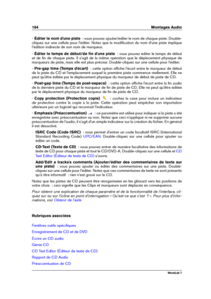 Page 178164 Montages Audio
- Éditer le nom d'une piste   : vous pouvez ajouter/éditer le nom de chaque piste. Double-
cliquez sur une cellule pour l'éditer. Notez que la modiﬁcation du nom d'une piste implique
l'édition indirecte de son nom de marqueur.
-  Éditer le temps de début/de ﬁn d'une piste   : vous pouvez éditer le temps de début
et de ﬁn de chaque piste. Il s'agit de la même opération que le déplacement physique de
marqueurs de piste, mais elle est plus précise. Double-cliquez...