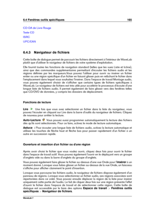 Page 1796.4 Fenêtres outils spéciﬁques 165
CD-DA de Livre Rouge
Texte CD
ISRC
UPC/EAN
6.4.3 Navigateur de ﬁchiers
Cette boîte de dialogue permet de parcourir les ﬁchiers directement à l'intérieur de WaveLab
plutôt que d'utiliser le navigateur de ﬁchiers de votre système d'exploitation.
Elle fournit toutes les fonctions de navigation standard (telles que les vues Liste et Icône),
ainsi que des commandes supplémentaires permettant d'écouter les ﬁchiers audio et les
régions déﬁnies par les...