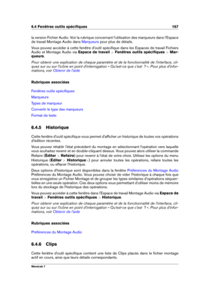 Page 1816.4 Fenêtres outils spéciﬁques 167
la version Fichier Audio. Voir la rubrique concernant l'utilisation des marqueurs dans l'Espace
de travail Montage Audio dans
Marqueurs pour plus de détails.
Vous pouvez accéder à cette fenêtre d'outil spéciﬁque dans les Espaces de travail Fichiers
Audio et Montage Audio via Espace de travail >Fenêtres outils spéciﬁques  >Mar-
queurs .
Pour obtenir une explication de chaque paramètre et de la fonctionnalité de l'interface, cli-
quez sur ou sur...