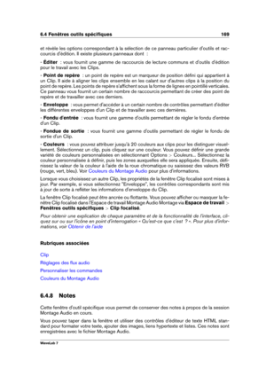 Page 1836.4 Fenêtres outils spéciﬁques 169
et révèle les options correspondant à la sélection de ce panneau particulier d'outils et rac-
courcis d'édition. Il existe plusieurs panneaux dont  :
-  Éditer   : vous fournit une gamme de raccourcis de lecture communs et d'outils d'édition
pour le travail avec les Clips.
-  Point de repère   : un point de repère est un marqueur de position déﬁni qui appartient à
un Clip. Il aide à aligner les clips ensemble en les calant sur d'autres clips à la...