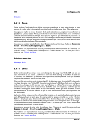 Page 188174 Montages Audio
Groupes
6.4.13 Zoom
Cette fenêtre d'outil spéciﬁque afﬁche une vue agrandie de la piste sélectionnée et vous
permet de régler selon nécessaire le point de fondu enchaîné pour deux Clips adjacents.
Vous pouvez régler le niveau de zoom de la piste sélectionnée, déplacer manuellement la
position du Clip ou laisser WaveLab rechercher le meilleur emplacement pour commencer
un fondu enchaîné entre deux Clips. Vous pouvez régler ce que WaveLab va parcourir à la
recherche de la meilleure...