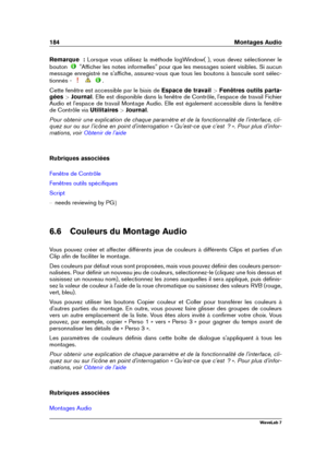 Page 198184 Montages Audio
Remarque  : Lorsque vous utilisez la méthode logWindow( ), vous devez sélectionner le
bouton
"Afﬁcher les notes informelles" pour que les messages soient visibles. Si aucun
message enregistré ne s'afﬁche, assurez-vous que tous les boutons à bascule sont sélec-
tionnés -
.
Cette fenêtre est accessible par le biais de Espace de travail>Fenêtres outils parta-
gées >Journal . Elle est disponible dans la fenêtre de Contrôle, l'espace de travail Fichier
Audio et l'espace...