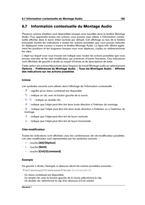 Page 1996.7 Information contextuelle du Montage Audio 185
6.7 Information contextuelle du Montage Audio
Plusieurs actions d'édition sont disponibles lorsque vous travaillez dans la fenêtre Montage
Audio. Pour apprendre toutes ces actions, vous pouvez vous référer à l'information contex-
tuelle afﬁchée dans la barre d'état (activée par défaut). Cet afﬁchage au bas de la fenêtre
principale montre les indications à toutes les actions possibles que vous pouvez exécuter
en déplaçant votre curseur à...