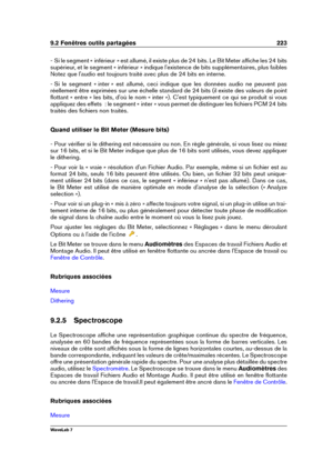 Page 2379.2 Fenêtres outils partagées 223
- Si le segment « inférieur » est allumé, il existe plus de 24 bits. Le Bit Meter afﬁche les 24 bits
supérieur, et le segment « inférieur » indique l'existence de bits supplémentaires, plus faibles
Notez que l'audio est toujours traité avec plus de 24 bits en interne.
- Si le segment « inter » est allumé, ceci indique que les données audio ne peuvent pas
réellement être exprimées sur une échelle standard de 24 bits (il existe des valeurs de point
ﬂottant « entre...