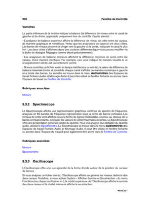 Page 244230 Fenêtre de Contrôle
Vumètres
La partie inférieure de la fenêtre indique la balance (la différence de niveau entre le canal de
gauche et de droite, applicable uniquement lors du contrôle d'audio stéréo)  :
- L'analyseur de balance supérieur afﬁche la différence de niveau de crête entre les canaux,
de manière graphique et numérique. Notez que les analyseurs de balance ont deux côtés.
Les barres de niveaux peuvent se diriger vers la gauche ou la droite, indiquant le canal le plus
fort. Les deux...