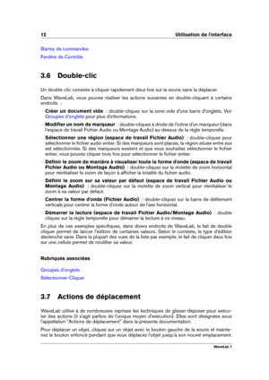 Page 2612 Utilisation de l'interface
Barres de commandes
Fenêtre de Contrôle
3.6 Double-clic
Un double clic consiste à cliquer rapidement deux fois sur la souris sans la déplacer.
Dans WaveLab, vous pouvez réaliser les actions suivantes en double-cliquant à certains
endroits  :
{ Créer un document vide   : double-cliquez sur la zone vide d'une barre d'onglets. Voir
Groupes d'onglets pour plus d'informations.
{ Modiﬁer un nom de marqueur   : double-cliquez à droite de l'icône d'un...