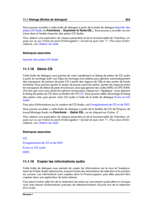 Page 26711.1 Dialogs (Boîtes de dialogue) 253
Vous pouvez accéder à cette boîte de dialogue à partir de la boîte de dialogue Importer des
pistes CD Audio
viaFonctions  >Examiner le Texte CD... . Vous pouvez y accéder via son
icône dans la fenêtre Importer des pistes CD Audio.
Pour obtenir une explication de chaque paramètre et de la fonctionnalité de l'interface, cli-
quez sur ou sur l'icône en point d'interrogation « Qu'est-ce que c'est  ? ». Pour plus d'infor-
mations, voir
Obtenir de...