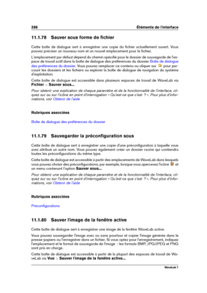 Page 300286 Éléments de l'interface
11.1.78 Sauver sous forme de ﬁchier
Cette boîte de dialogue sert à enregistrer une copie du ﬁchier actuellement ouvert. Vous
pouvez préciser un nouveau nom et un nouvel emplacement pour le ﬁchier.
L'emplacement par défaut dépend du chemin spéciﬁé pour le dossier de sauvegarde de l'es-
pace de travail actif dans la boîte de dialogue des préférences du dossier
Boîte de dialogue
des préférences du dossier
. Vous pouvez remplacer ce contenu ou cliquer sur pour par-...