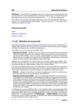 Page 302288 Éléments de l'interface
Remarque  : Pour afﬁcher les messages de trace ou de journal lors de l'exécution des
scripts contenant la fonction logWindow(), vériﬁez que
Fenêtre Journaux la fenêtre de journal
est visible et que ses boutons de ﬁltre d'avertissement -
sont sélectionnés.
Pour obtenir une explication de chaque paramètre et de la fonctionnalité de l'interface, cli-
quez sur ou sur l'icône en point d'interrogation « Qu'est-ce que c'est  ? ». Pour plus...