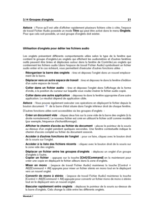 Page 353.14 Groupes d'onglets 21
Astuce  : Parce qu'il est utile d'afﬁcher rapidement plusieurs ﬁchiers côte à côte, l'espace
de travail Fichier Audio possède un mode Titrequi peut être activé dans le menu Onglets.
Pour que cela soit possible, un seul groupe d'onglets doit exister.
Utilisation d'onglets pour éditer les ﬁchiers audio
Les onglets présentent différents comportements utiles selon le type de la fenêtre que
contient le groupe d'onglets.Les onglets qui afﬁchent les...