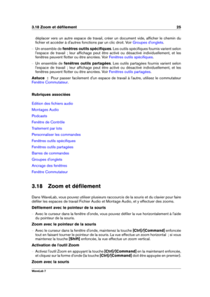 Page 393.18 Zoom et déﬁlement 25
déplacer vers un autre espace de travail, créer un document vide, afﬁcher le chemin du
ﬁchier et accéder à d'autres fonctions par un clic droit. Voir
Groupes d'onglets .
{ Un ensemble de fenêtres outils spéciﬁques . Les outils spéciﬁques fournis varient selon
l'espace de travail  ; leur afﬁchage peut être activé ou désactivé individuellement, et les
fenêtres peuvent ﬂotter ou être ancrées. Voir
Fenêtres outils spéciﬁques .
{ Un ensemble de fenêtres outils partagées ....