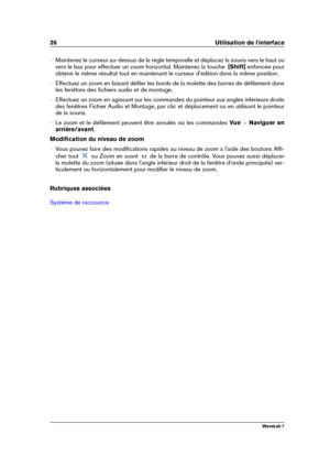 Page 4026 Utilisation de l'interface
{ Maintenez le curseur au-dessus de la règle temporelle et déplacez la souris vers le haut ou
vers le bas pour effectuer un zoom horizontal. Maintenez la touche  [Shift]enfoncée pour
obtenir le même résultat tout en maintenant le curseur d'édition dans la même position.
{ Effectuez un zoom en faisant déﬁler les bords de la molette des barres de déﬁlement dans
les fenêtres des ﬁchiers audio et de montage.
{ Effectuez un zoom en agissant sur les commandes du pointeur...