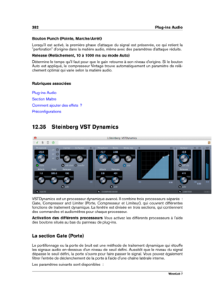 Page 396382 Plug-ins Audio
Bouton Punch (Pointe, Marche/Arrêt)
Lorsqu'il est activé, la première phase d'attaque du signal est préservée, ce qui retient la
"perforation" d'origine dans la matière audio, même avec des paramètres d'attaque réduits.
Release (Relâchement, 10 à 1000 ms ou mode Auto)
Détermine le temps qu'il faut pour que le gain retourne à son niveau d'origine. Si le bouton
Auto est appliqué, le compresseur Vintage trouve automatiquement un paramètre de relâ-
chement...