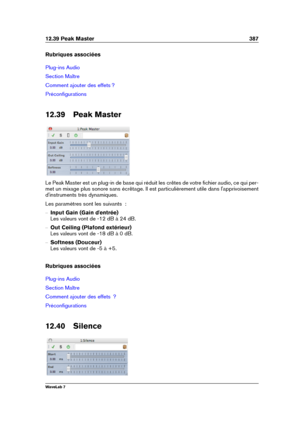 Page 40112.39 Peak Master 387
Rubriques associées
Plug-ins Audio
Section Maître
Comment ajouter des effets ?
Préconﬁgurations
12.39 Peak Master
Le Peak Master est un plug-in de base qui réduit les crêtes de votre ﬁchier audio, ce qui per-
met un mixage plus sonore sans écrêtage. Il est particulièrement utile dans l'apprivoisement
d'instruments très dynamiques.
Les paramètres sont les suivants  :
{ Input Gain (Gain d'entrée)
Les valeurs vont de -12 dB à 24 dB.
{ Out Ceiling (Plafond extérieur)
Les...