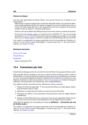 Page 408394 Utilitaires
Gravure du disque
Une fois votre agencement de disque obtenu, vous pouvez l'inscrire sur un disque ou une
image disque  :
{ Sélectionnez un type de support dans la liste des dispositifs média. Ceci permet de déter-
miner la taille maximale et le type de support sur lequel vous inscrirez l'agencement, que ce
soit un CD, DVD, disque Blu-ray ou une image ISO de l'un de ces supports. Vous pouvez
modiﬁer le type de support à n'importe quelle phase.
{ Entrez le nom que le disque...