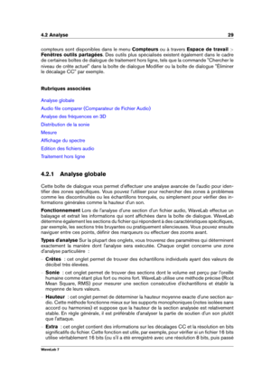 Page 434.2 Analyse 29
compteurs sont disponibles dans le menu Compteursou à traversEspace de travail >
Fenêtres outils partagées . Des outils plus spécialisés existent également dans le cadre
de certaines boîtes de dialogue de traitement hors ligne, tels que la commande "Chercher le
niveau de crête actuel" dans la boîte de dialogue Modiﬁer ou la boîte de dialogue "Éliminer
le décalage CC" par exemple.
Rubriques associées
Analyse globale
Audio ﬁle comparer (Comparateur de Fichier Audio)
Analyse...