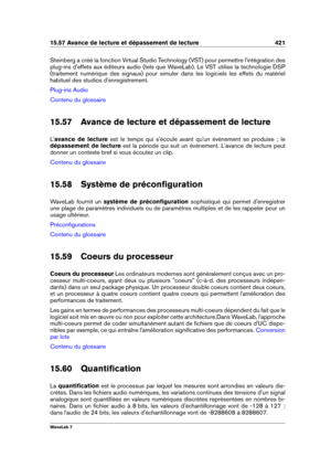 Page 43515.57 Avance de lecture et dépassement de lecture 421
Steinberg a créé la fonction Virtual Studio Technology (VST) pour permettre l'intégration des
plug-ins d'effets aux éditeurs audio (tels que WaveLab). Le VST utilise la technologie DSP
(traitement numérique des signaux) pour simuler dans les logiciels les effets du matériel
habituel des studios d'enregistrement.
Plug-ins Audio
Contenu du glossaire
15.57 Avance de lecture et dépassement de lecture
L' avance de lecture est le temps qui...