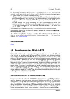 Page 4632 Concepts WaveLab
L'outil permet de répondre à cette question  : « À quelle fréquence une sonie donnée (échelle
verticale, en dB) apparaît-elle dans un ﬁchier entier  ? ». Le pourcentage est établi par rapport
aux autres crêtes. Voici quelques exemples simples  :
{ 1. Si, par exemple, une courbe sinusoïdale de 0 dB/2 secondes est suivie d'une autre
courbe sinusoïdale de -6 dB/2 secondes. Cela signiﬁe que l'audio global possède autant
de matière à 0 dB que de matière à - 6 dB  : Vous...