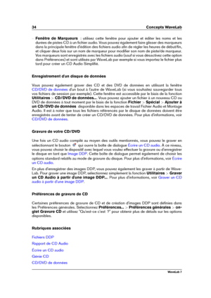 Page 4834 Concepts WaveLab
{ Fenêtre de Marqueurs   : utilisez cette fenêtre pour ajouter et éditer les noms et les
durées de pistes CD à un ﬁchier audio. Vous pouvez également faire glisser des marqueurs
dans la principale fenêtre d'édition des ﬁchiers audio aﬁn de régler les heures de début/ﬁn,
et cliquer deux fois sur un nom de marqueur pour modiﬁer son nom de piste/de marqueur.
Vos marqueurs sont enregistrés avec les ﬁchiers audio (sauf si vous désactivez cette option
dans Préférences) et sont utilisés...