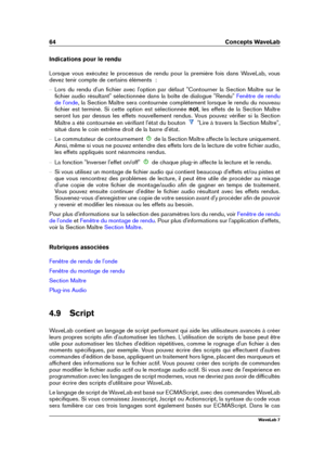 Page 7864 Concepts WaveLab
Indications pour le rendu
Lorsque vous exécutez le processus de rendu pour la première fois dans WaveLab, vous
devez tenir compte de certains éléments  :
{ Lors du rendu d'un ﬁchier avec l'option par défaut "Contourner la Section Maître sur le
ﬁchier audio résultant" sélectionnée dans la boîte de dialogue "Rendu"
Fenêtre de rendu
de l'onde
, la Section Maître sera contournée complètement lorsque le rendu du nouveau
ﬁchier est terminé. Si cette option est...