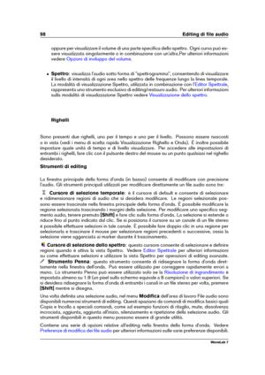 Page 11298 Editing di ﬁle audio
oppure per visualizzare il volume di una parte speciﬁca dello spettro. Ogni curva può es-
sere visualizzata singolarmente o in combinazione con un'altra.Per ulteriori informazioni
vedere
Opzioni di inviluppo del volume .
ˆ Spettro: visualizza l'audio sotto forma di "spettrogramma", consentendo di visualizzare
il livello di intensità di ogni area nello spettro delle frequenze lungo la linea temporale.
La modalità di visualizzazione Spettro, utilizzata in...