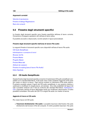 Page 142128 Editing di ﬁle audio
Argomenti correlati
Velocità di riproduzione
Finestra di dialogo Registrazione
Barre dei comandi
5.5 Finestre degli strumenti speciﬁci
Le ﬁnestre degli strumenti speciﬁci sono ﬁnestre speciﬁche dell'area di lavoro corrente.
Consentono di eseguire operazioni utili nell'area di lavoro attiva.
È possibile ancorarle e disancorarle, nonché salvarle in layout personalizzati.
Finestre degli strumenti speciﬁci dell'area di lavoro File audio
Le seguenti ﬁnestre di strumenti...