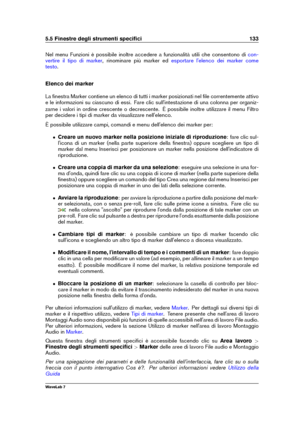 Page 1475.5 Finestre degli strumenti speciﬁci 133
Nel menu Funzioni è possibile inoltre accedere a funzionalità utili che consentono di con-
vertire il tipo di marker
, rinominare più marker ed esportare l'elenco dei marker come
testo
.
Elenco dei marker
La ﬁnestra Marker contiene un elenco di tutti i marker posizionati nel ﬁle correntemente attivo
e le informazioni su ciascuno di essi. Fare clic sull'intestazione di una colonna per organiz-
zarne i valori in ordine crescente o decrescente. È possibile...