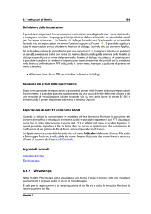 Page 1836.1 Indicatori di livello 169
Deﬁnizione delle impostazioni
È possibile conﬁgurare il funzionamento e la visualizzazione degli indicatori come desiderato,
e assegnare massimo cinque gruppi di impostazioni dello spettrometro ai pulsanti dei preset
per l'accesso istantaneo. La ﬁnestra di dialogo Impostazioni Spettrometro è accessibile
facendo clic su Impostazioni nel menu Funzioni oppure sull'icona
. È possibile applicare
tutte le impostazioni senza chiudere la ﬁnestra di dialogo, facendo clic sul...