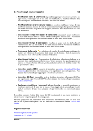 Page 1896.4 Finestre degli strumenti speciﬁci 175
ˆ Modiﬁcare il nome di una traccia : è possibile aggiungere/modiﬁcare un nome per
ogni traccia. Fare doppio clic in una cella per modiﬁcarla. La modiﬁca del nome della
traccia comporta indirettamente la modiﬁca del nome del marker.
ˆ Modiﬁcare l'inizio e la ﬁne di una traccia : è possibile modiﬁcare il tempo di inizio
e di ﬁne di ciascuna traccia. Si tratta di un'operazione analoga allo spostamento ﬁsico
dei marker traccia ma eseguibile con maggiore...