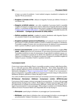 Page 214200 Processori Batch
in base a un serie di condizioni. I nomi risultanti vengono visualizzati in anteprima nel
riquadro File da processare.
ˆ Scegliere il formato di ﬁle : utilizzare la linguetta Formato per deﬁnire il formato in
cui salvare i ﬁle.
ˆ Eseguire un'attività esterna : una volta completato il processo batch è possibile
scegliere di eseguire un'applicazione esterna utilizzando la linguetta Strumento di utility
esterno. Lo strumento di utility esterno deve essere conﬁgurato dalla...