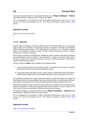 Page 220206 Processori Batch
La ﬁnestra di dialogo Fade-in è accessibile facendo clic su Plug-in multipass>Fade-in
nella ﬁnestra Plug-in dell'area di lavoro Processore Batch.
Per una spiegazione dei parametri e delle funzionalità dell'interfaccia, fare clic su o sulla
freccia con il punto interrogativo Cos è?. Per ulteriori informazioni vedere
Utilizzo della
Guida
Argomenti correlati
Plug-in di processamento batch
?
7.1.2.5 Instructor
Questa ﬁnestra di dialogo è esclusiva dell'area lavoro Processore...