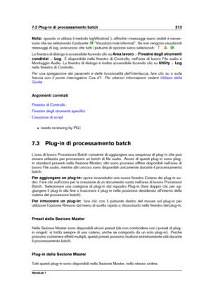 Page 2277.3 Plug-in di processamento batch 213
Nota: quando si utilizza il metodo logWindow( ), afﬁnché i messaggi siano visibili è neces-
sario che sia selezionato il pulsante
"Visualizza note informali". Se non vengono visualizzati
messaggi di log, assicurarsi che tutti i pulsanti di opzione siano selezionati:
.
La ﬁnestra di dialogo è accessibile facendo clic su Area lavoro>Finestre degli strumenti
condivisi >Log . È disponibile nella ﬁnestra di Controllo, nell'area di lavoro File audio e...