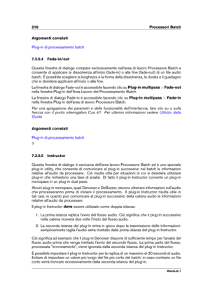 Page 230216 Processori Batch
Argomenti correlati
Plug-in di processamento batch
7.3.0.4 Fade-in/out
Questa ﬁnestra di dialogo compare esclusivamente nell'area di lavoro Processore Batch e
consente di applicare la dissolvenza all'inizio (fade-in) o alla ﬁne (fade-out) di un ﬁle audio
batch. È possibile scegliere la lunghezza e la forma della dissolvenza, la durata e il guadagno
che si desidera applicare all'inizio o alla ﬁne.
La ﬁnestra di dialogo Fade-out è accessibile facendo clic su Plug-in...